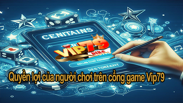 Quyền lợi của người chơi trên cổng game Vip79