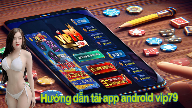 Hướng dẫn tải app vip79 hệ điều hành android