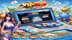 game bài mậu binh vip79 hướng dẫn chi tiết cách chơi và luật chơi