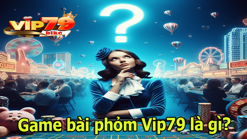 Game bài phỏm Vip79 là gì?