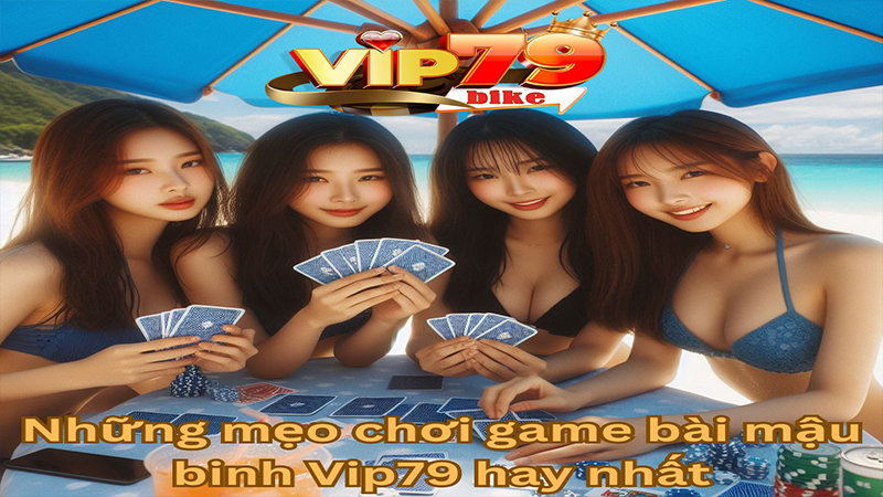 những mẹo choi game bài mậu binh vip79 hay nhất