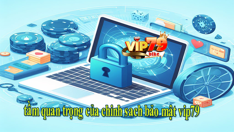 tầm quan trọng của chinh sach bảo mật vip79.