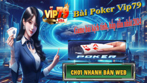 Bài Poker Vip79 - Game bài kịch tính, hấp dẫn nhất 2024