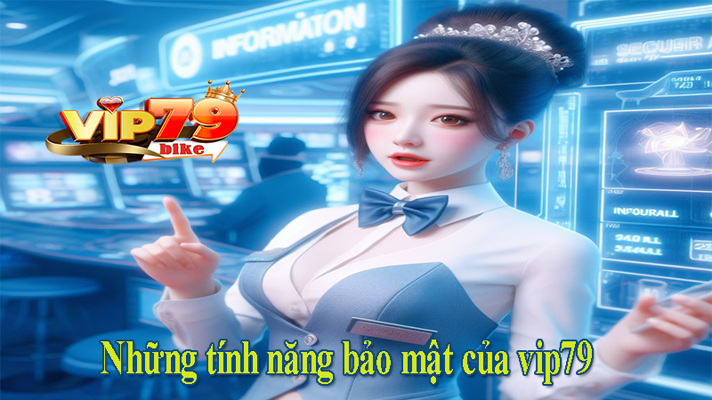 Những tính năng bảo mật của vip79