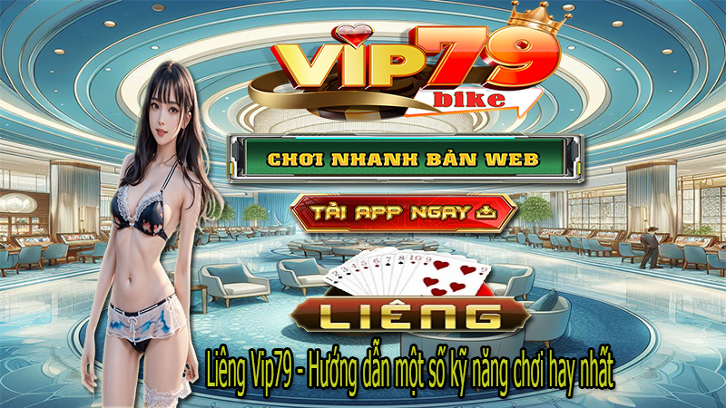 Liêng Vip79 - Hướng dẫn một số kỹ năng chơi hay nhất