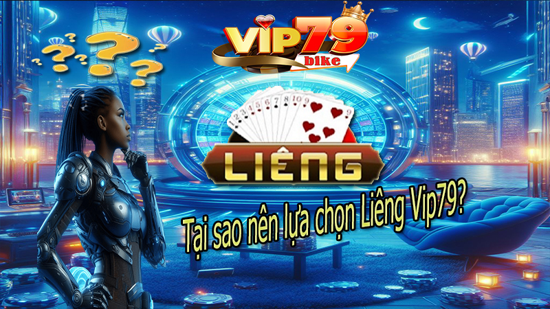 Tại sao nên lựa chọn Liêng Vip79?